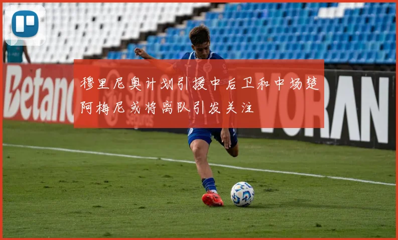 穆里尼奥计划引援中后卫和中场楚阿梅尼或将离队引发关注